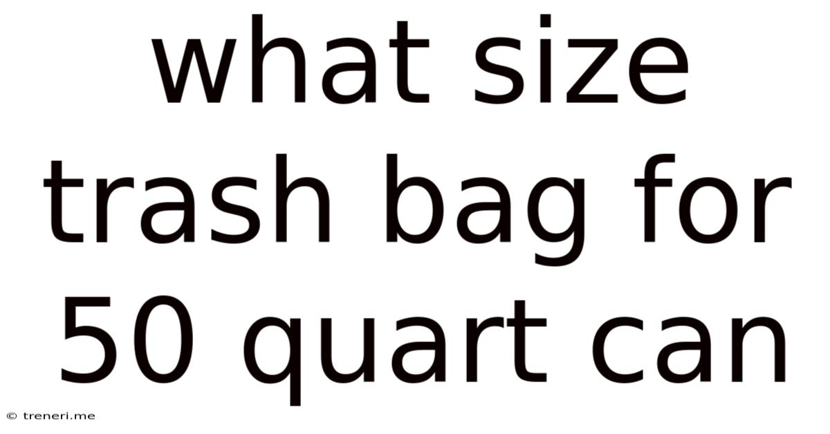 What Size Trash Bag For 50 Quart Can