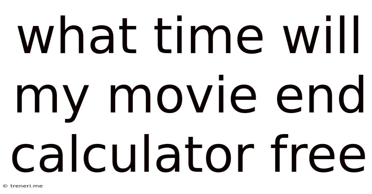 What Time Will My Movie End Calculator Free