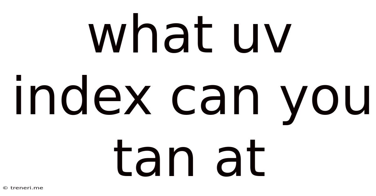 What Uv Index Can You Tan At