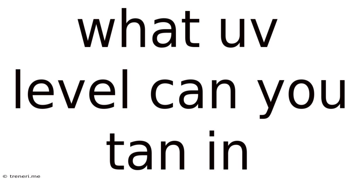 What Uv Level Can You Tan In