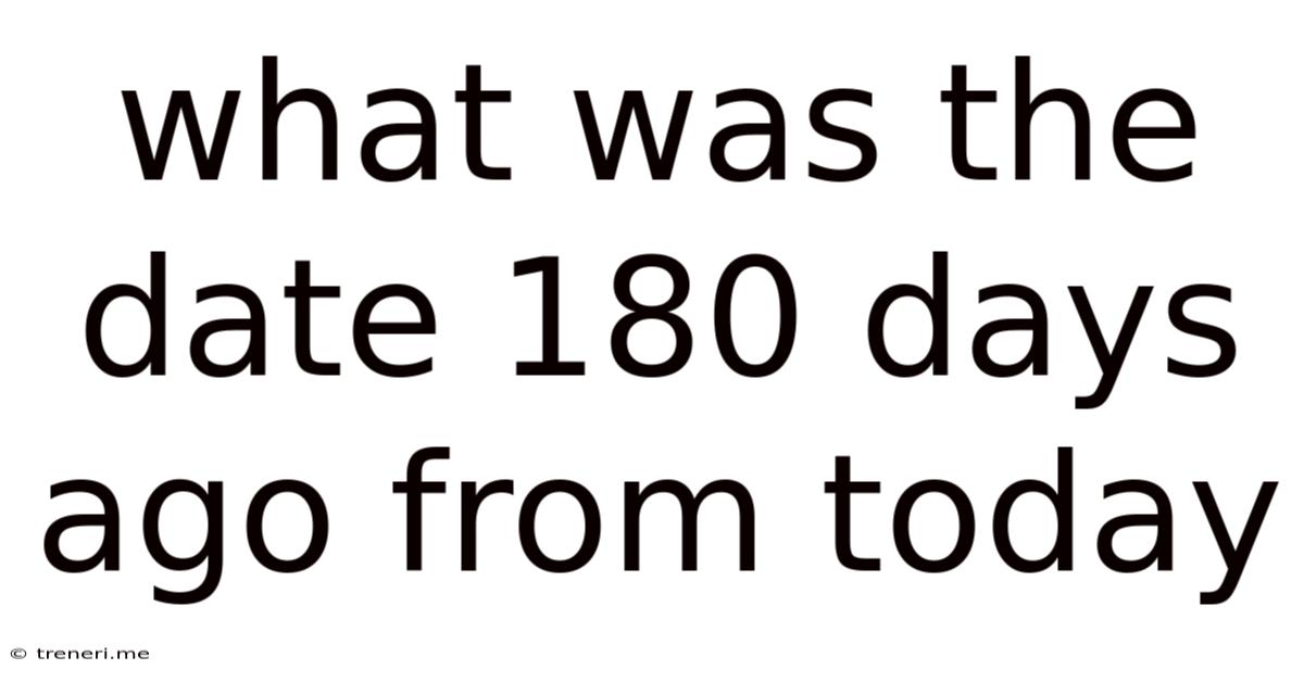 What Was The Date 180 Days Ago From Today