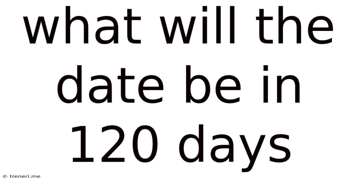 What Will The Date Be In 120 Days