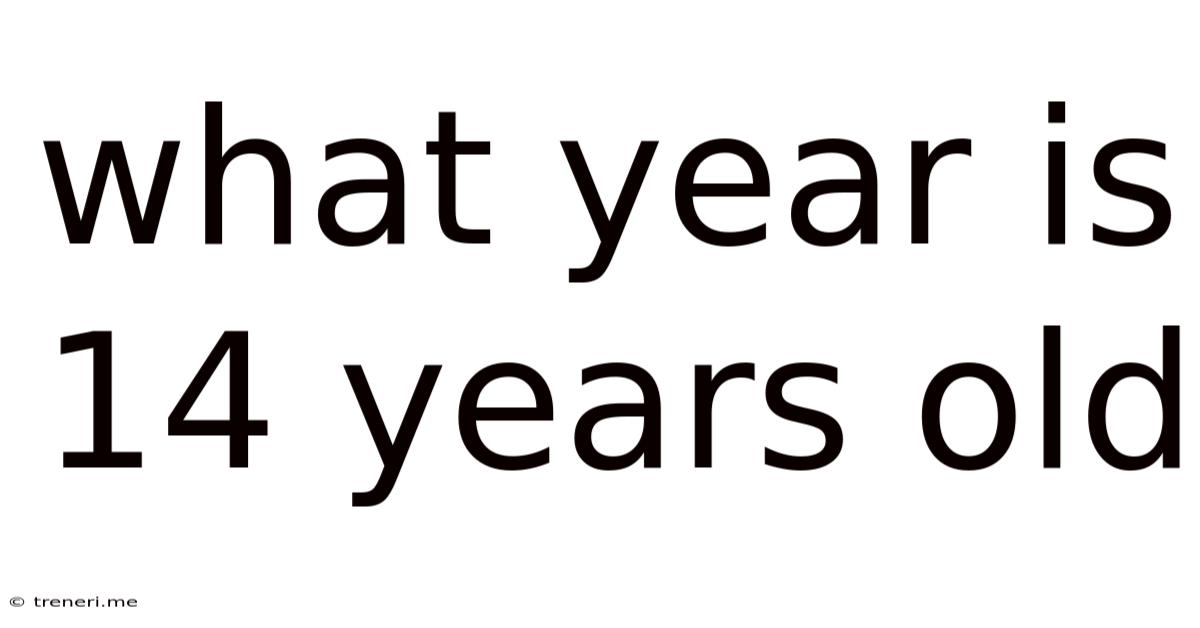 What Year Is 14 Years Old