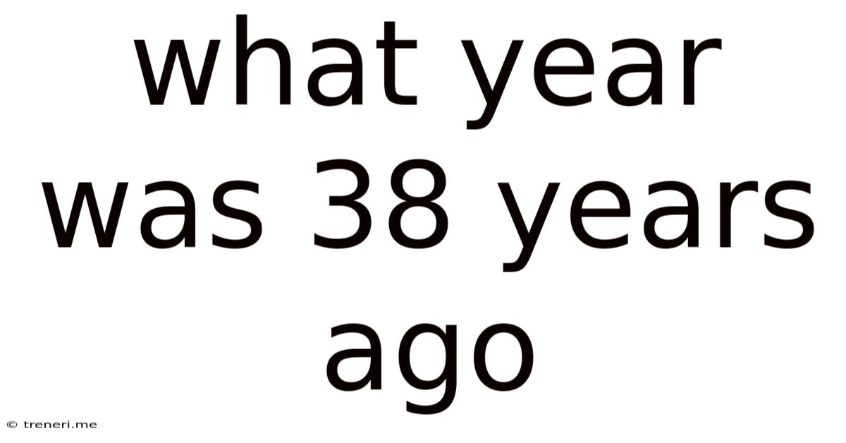 What Year Was 38 Years Ago