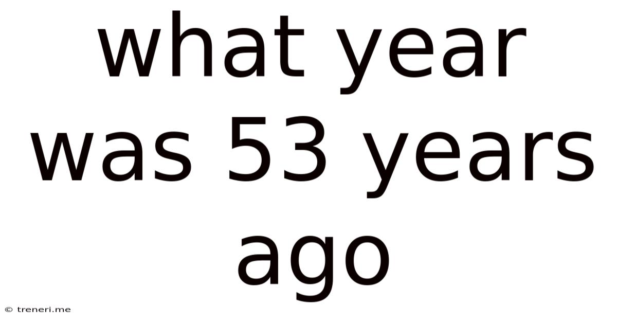 What Year Was 53 Years Ago