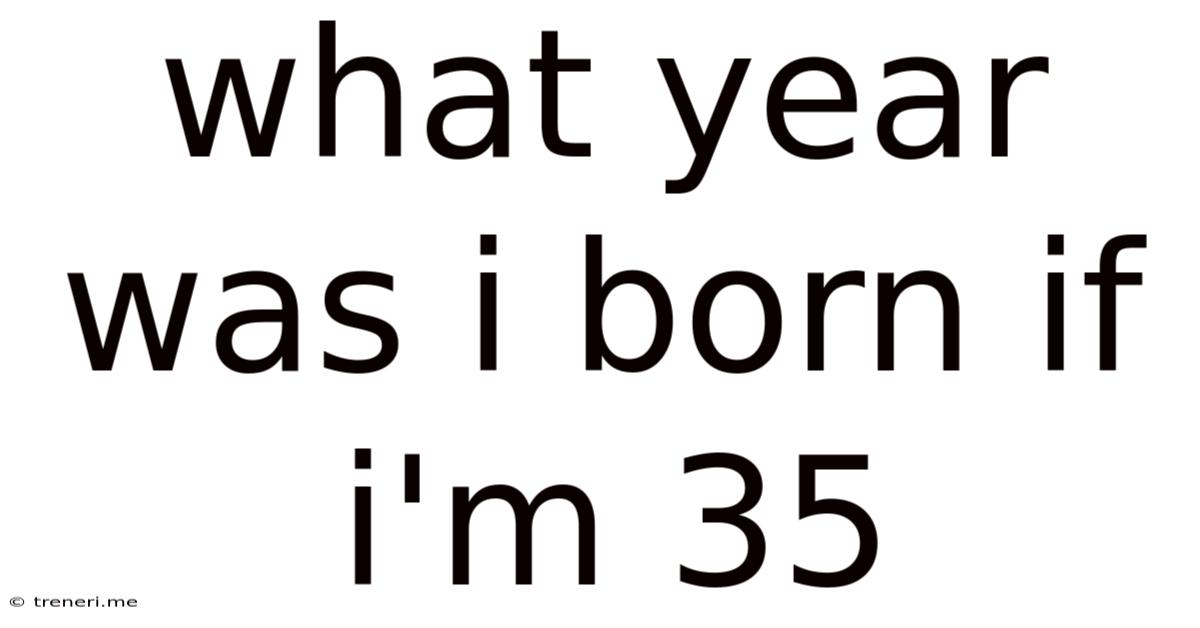 What Year Was I Born If I'm 35