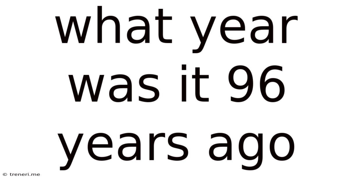 What Year Was It 96 Years Ago
