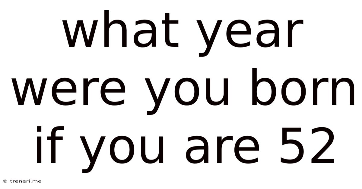 What Year Were You Born If You Are 52