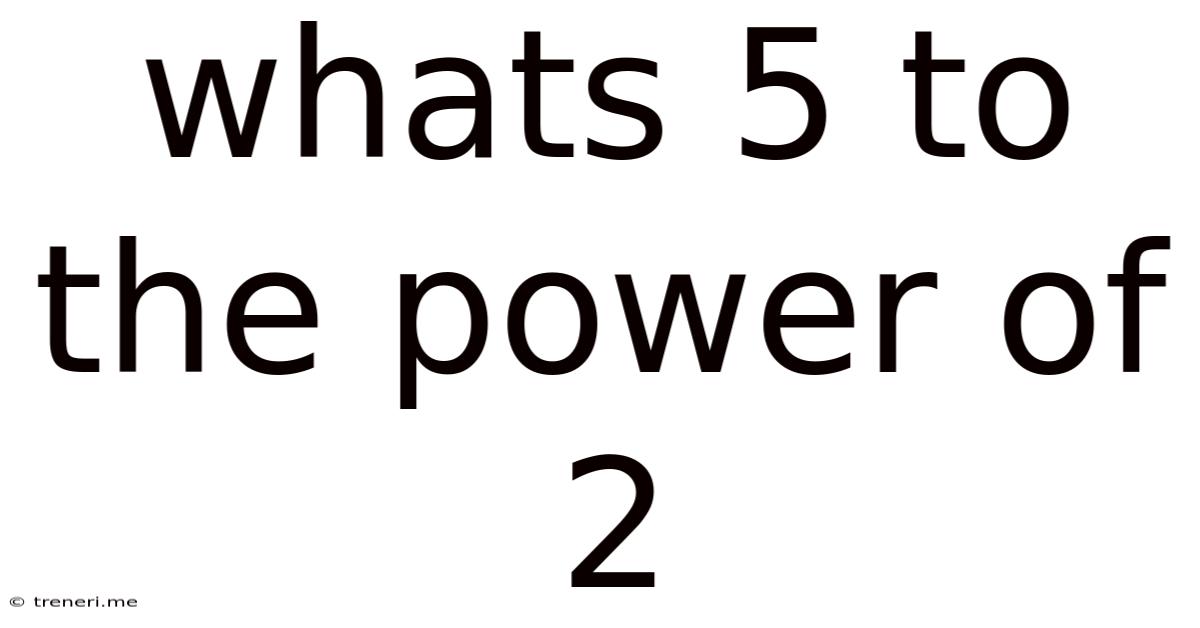 Whats 5 To The Power Of 2