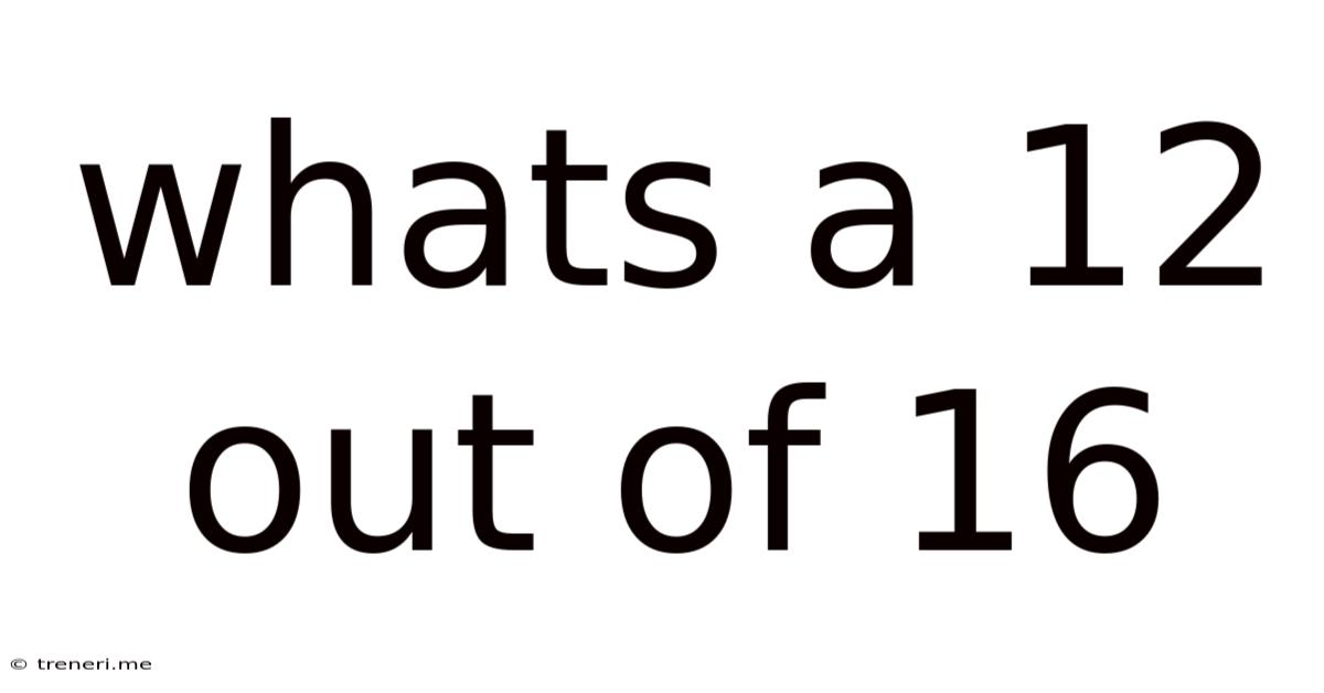 Whats A 12 Out Of 16