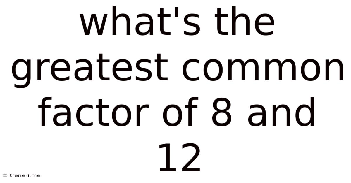 What's The Greatest Common Factor Of 8 And 12