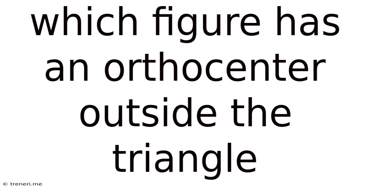 Which Figure Has An Orthocenter Outside The Triangle