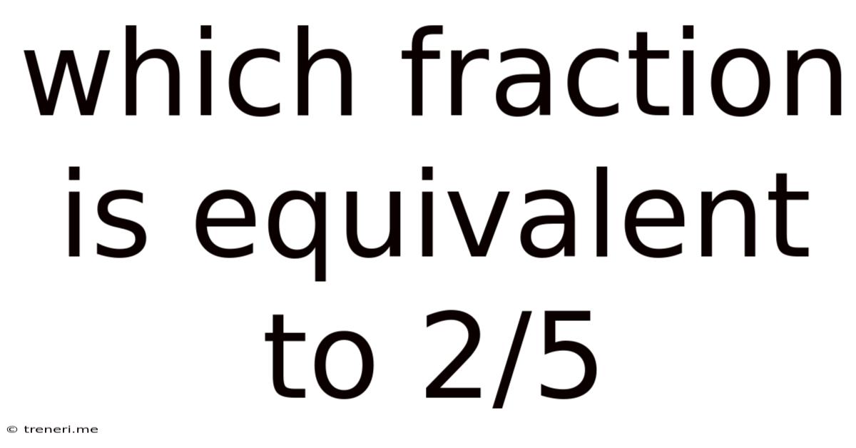Which Fraction Is Equivalent To 2 5