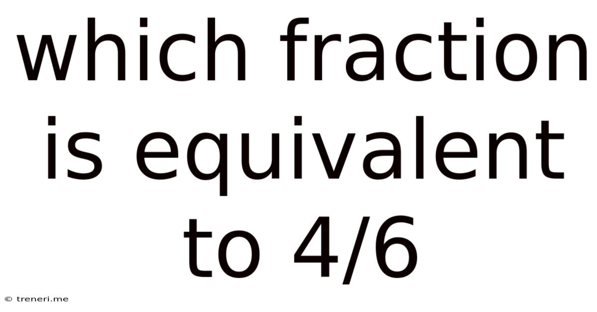 Which Fraction Is Equivalent To 4/6