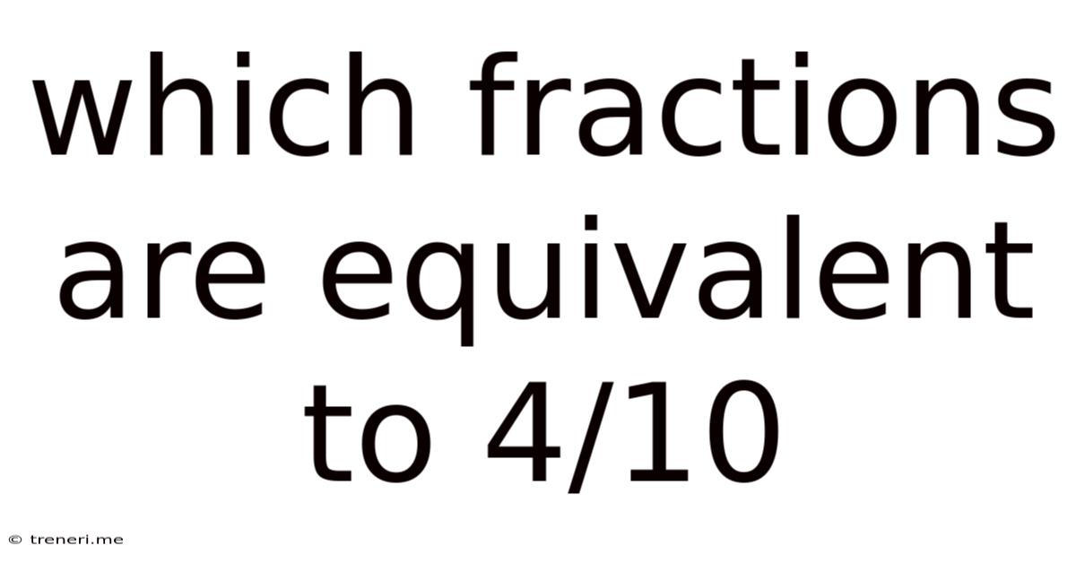 Which Fractions Are Equivalent To 4/10