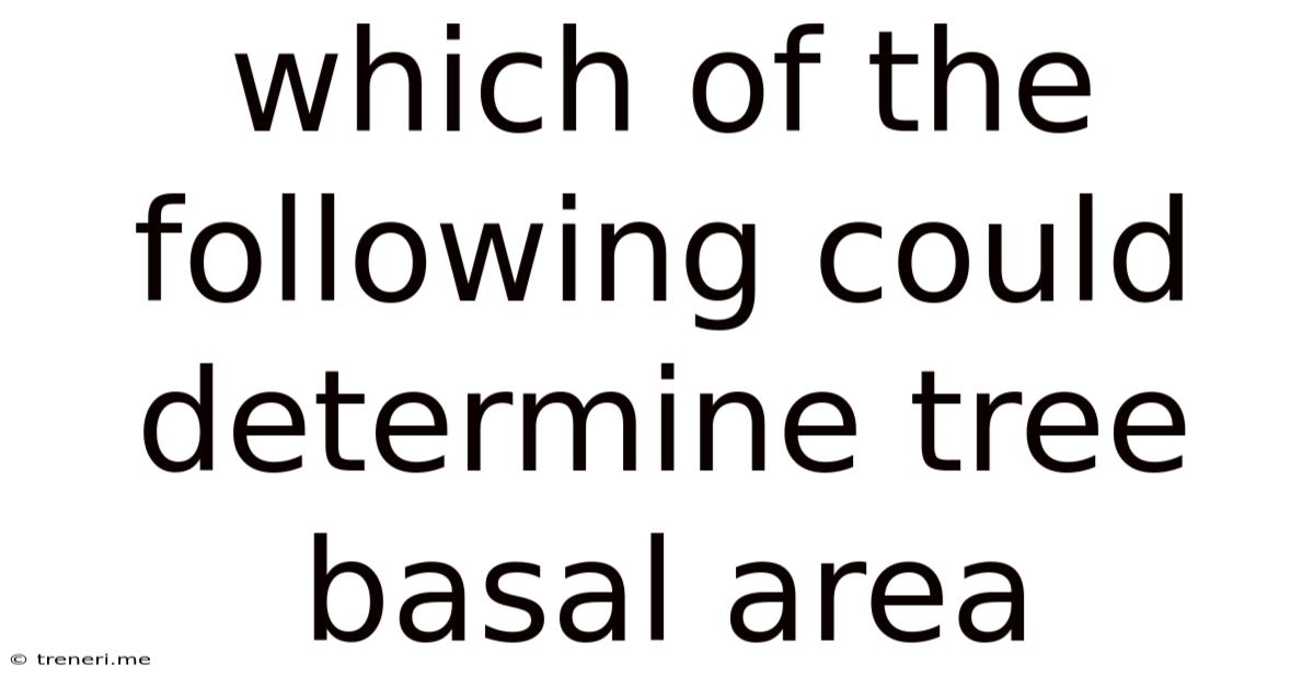 Which Of The Following Could Determine Tree Basal Area