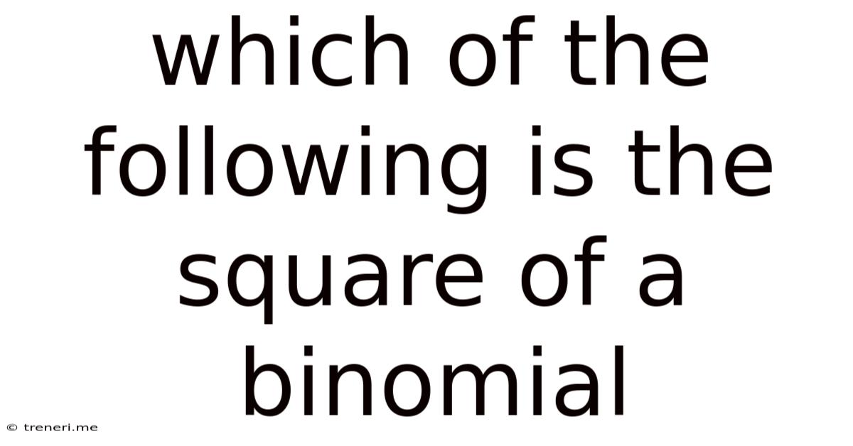 Which Of The Following Is The Square Of A Binomial