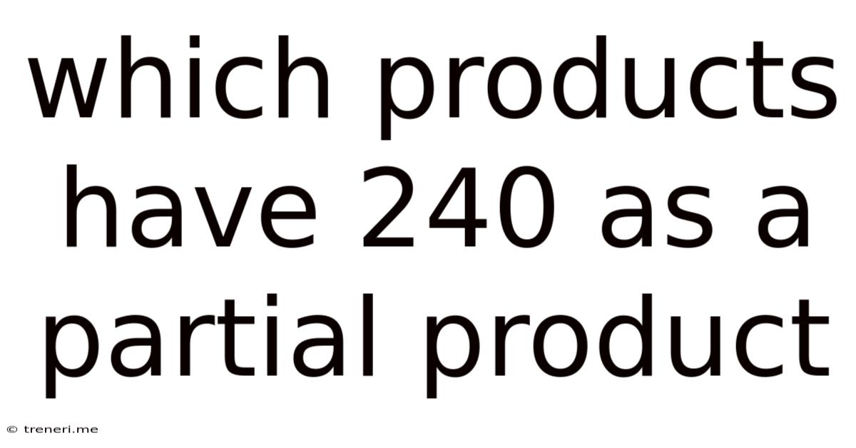 Which Products Have 240 As A Partial Product