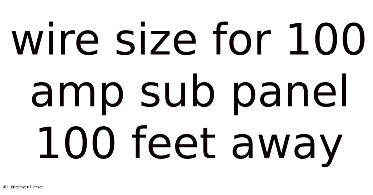 Wire Size For 100 Amp Sub Panel 100 Feet Away