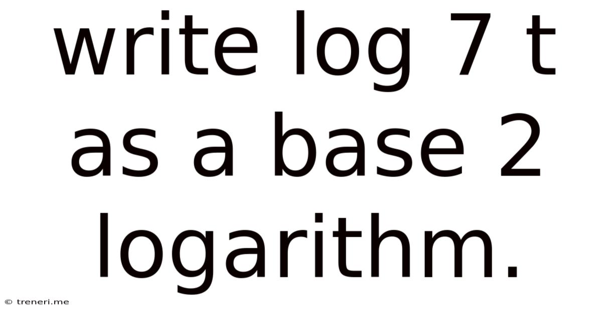 Write Log 7 T As A Base 2 Logarithm.