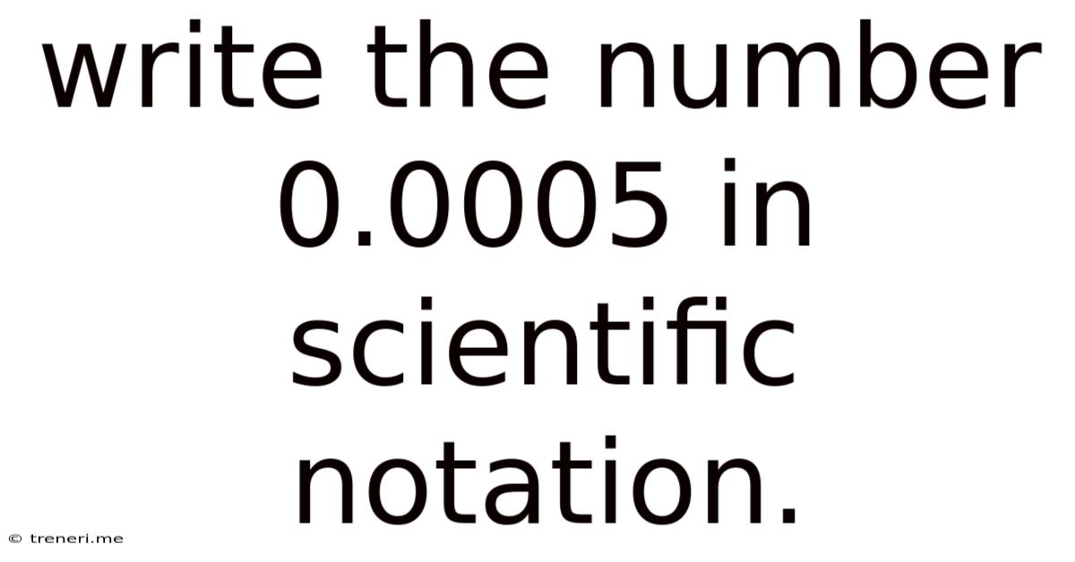 Write The Number 0.0005 In Scientific Notation.