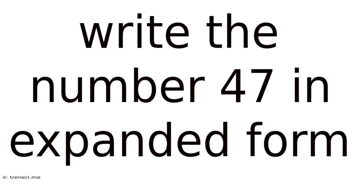 Write The Number 47 In Expanded Form