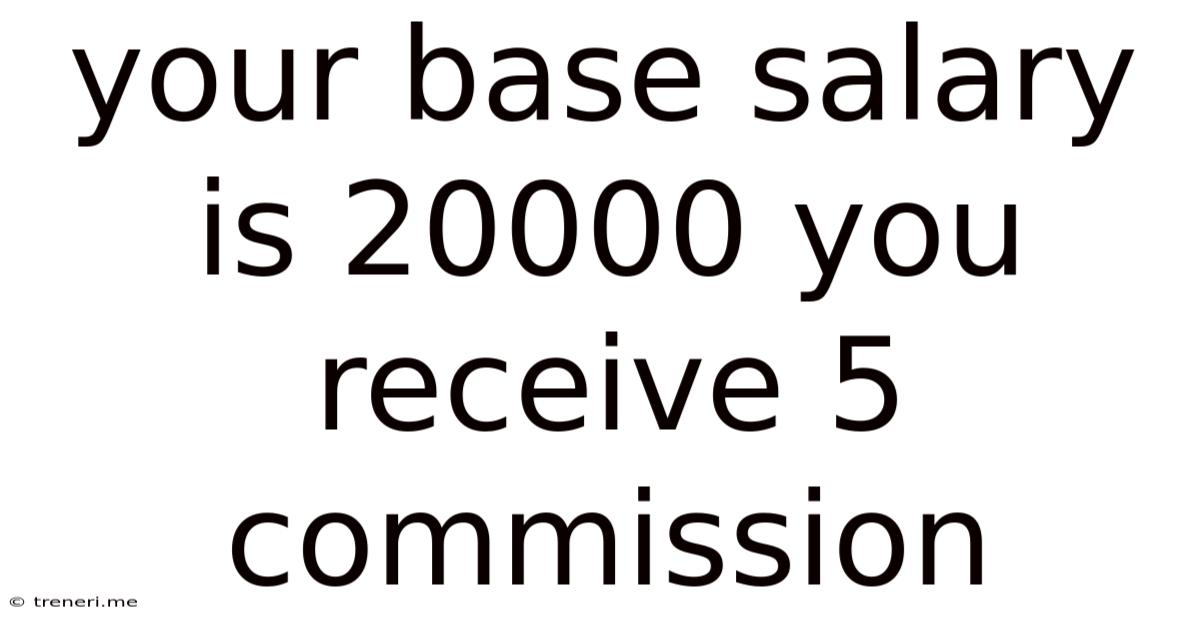 Your Base Salary Is 20000 You Receive 5 Commission