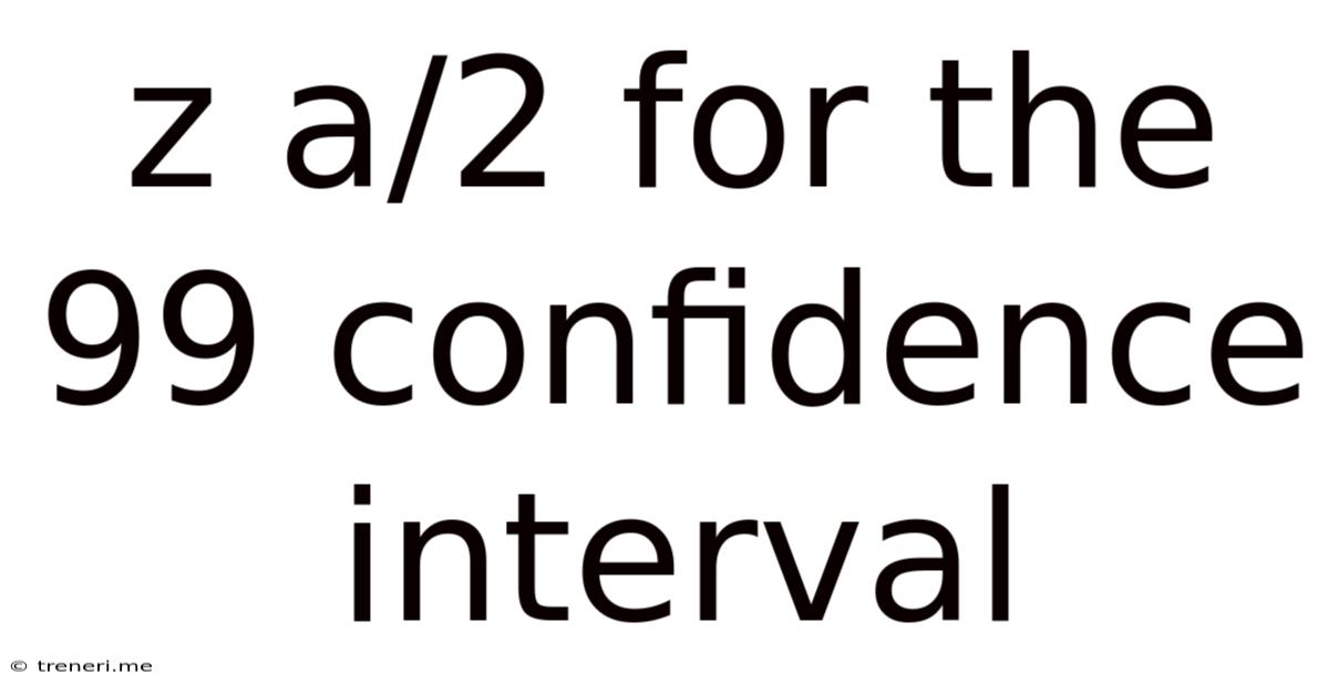 Z A/2 For The 99 Confidence Interval